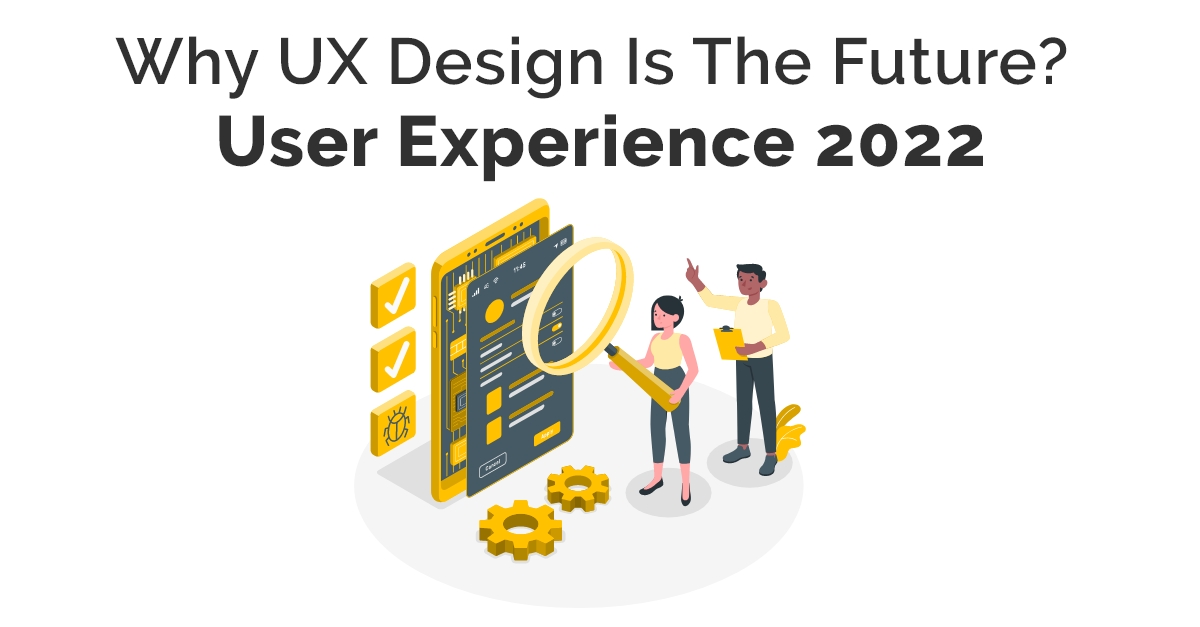 Why UX Design is the future? User Experience 2022